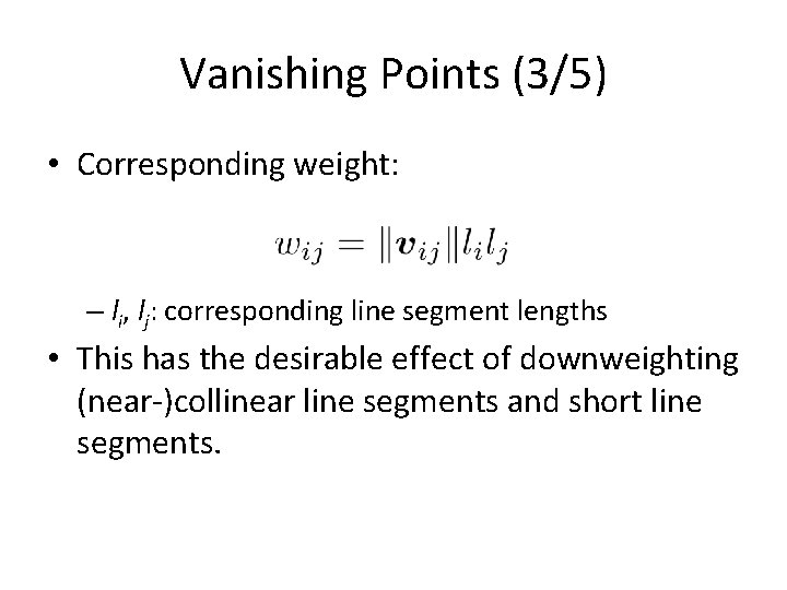 Vanishing Points (3/5) • Corresponding weight: – li, lj: corresponding line segment lengths •