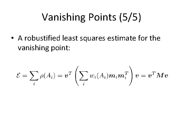 Vanishing Points (5/5) • A robustified least squares estimate for the vanishing point: 