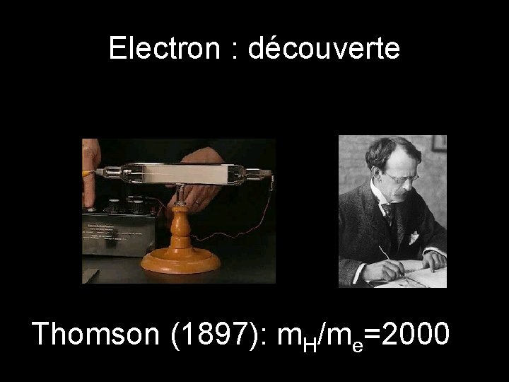 Electron : découverte Thomson (1897): m. H/me=2000 