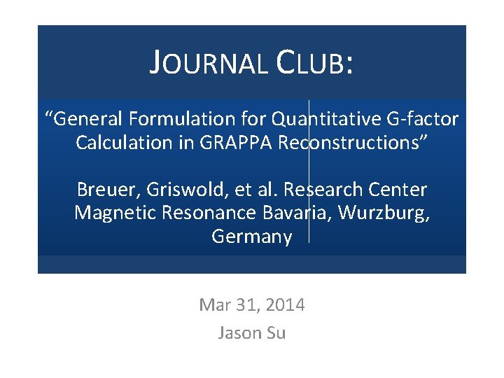 JOURNAL CLUB: “General Formulation for Quantitative G-factor Calculation in GRAPPA Reconstructions” Breuer, Griswold, et