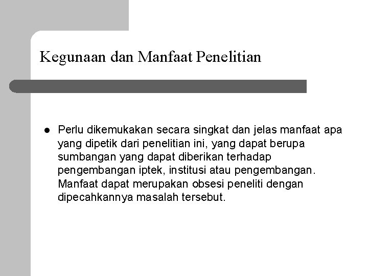 Kegunaan dan Manfaat Penelitian l Perlu dikemukakan secara singkat dan jelas manfaat apa yang