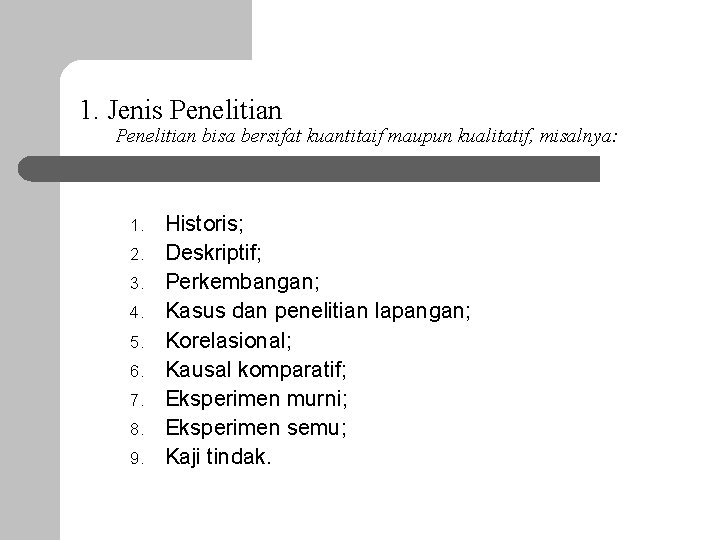 1. Jenis Penelitian bisa bersifat kuantitaif maupun kualitatif, misalnya: 1. 2. 3. 4. 5.