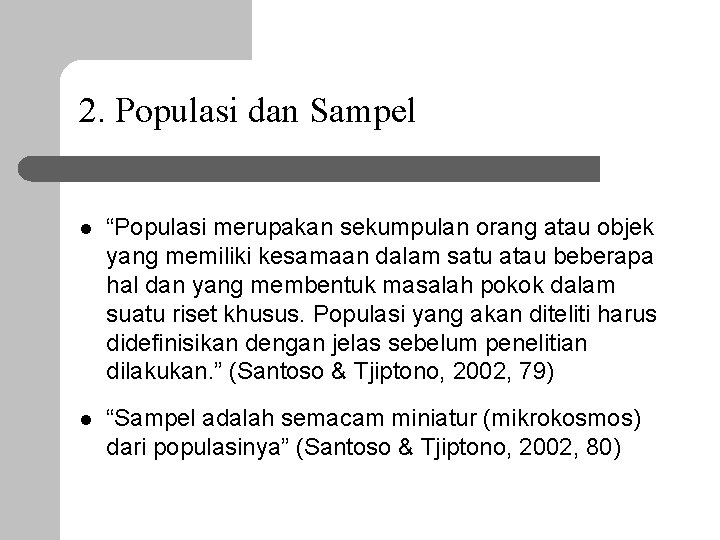 2. Populasi dan Sampel l “Populasi merupakan sekumpulan orang atau objek yang memiliki kesamaan