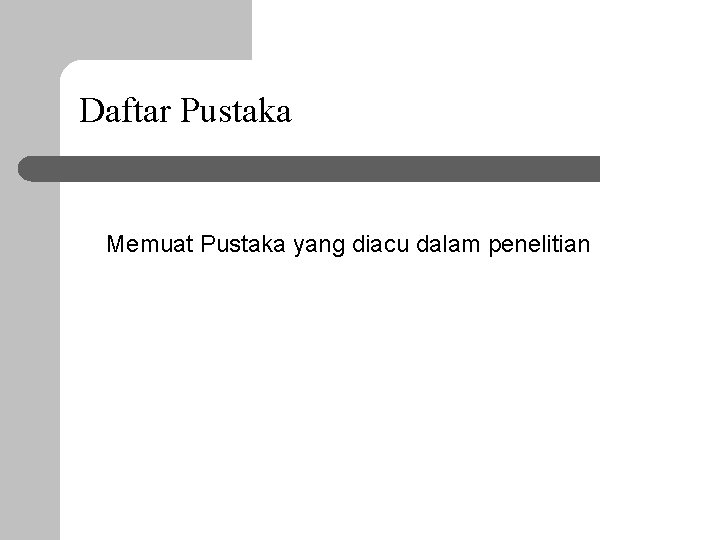 Daftar Pustaka Memuat Pustaka yang diacu dalam penelitian 