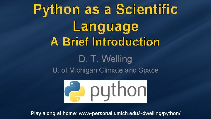 Python as a Scientific Language A Brief Introduction D. T. Welling U. of Michigan