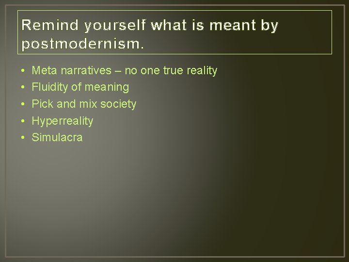 Remind yourself what is meant by postmodernism. • • • Meta narratives – no