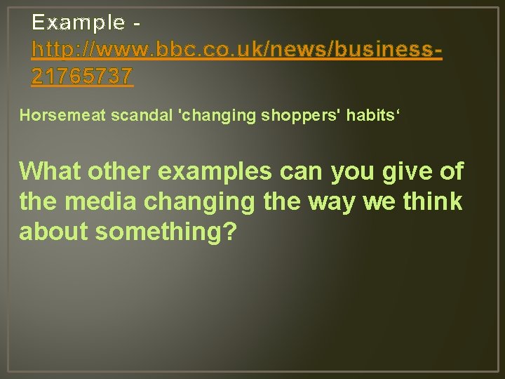 Example http: //www. bbc. co. uk/news/business 21765737 Horsemeat scandal 'changing shoppers' habits‘ What other