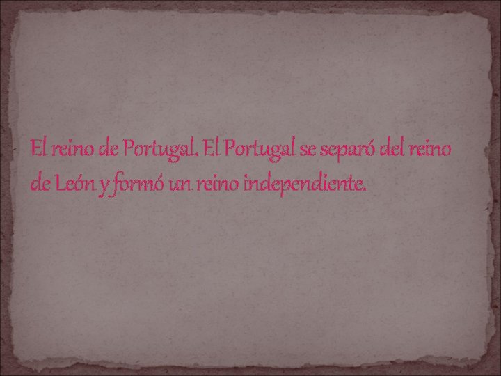 El reino de Portugal. El Portugal se separó del reino de León y formó