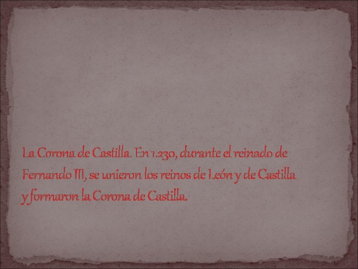 La Corona de Castilla. En 1. 230, durante el reinado de Fernando III, se