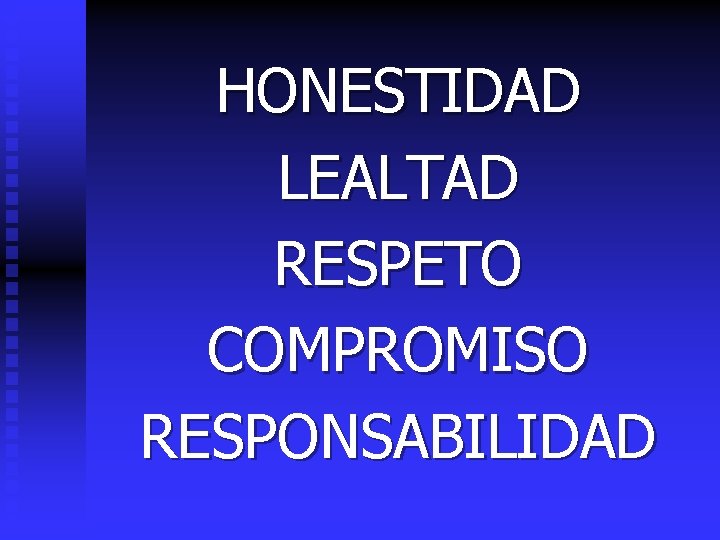 HONESTIDAD LEALTAD RESPETO COMPROMISO RESPONSABILIDAD 