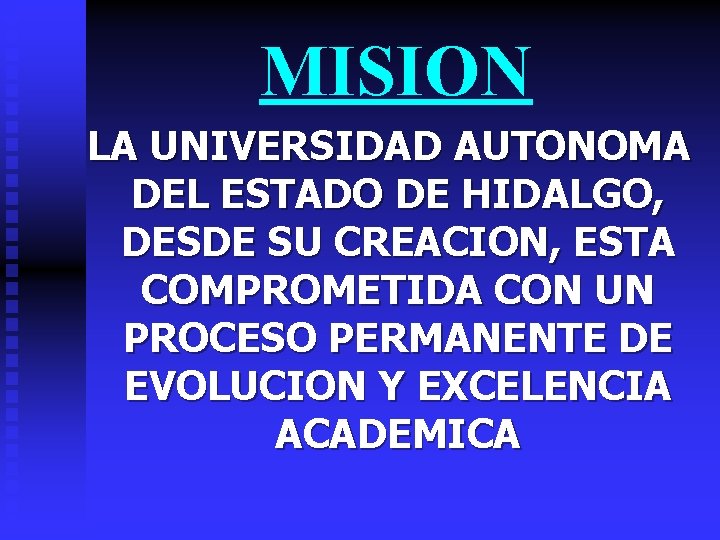 MISION LA UNIVERSIDAD AUTONOMA DEL ESTADO DE HIDALGO, DESDE SU CREACION, ESTA COMPROMETIDA CON