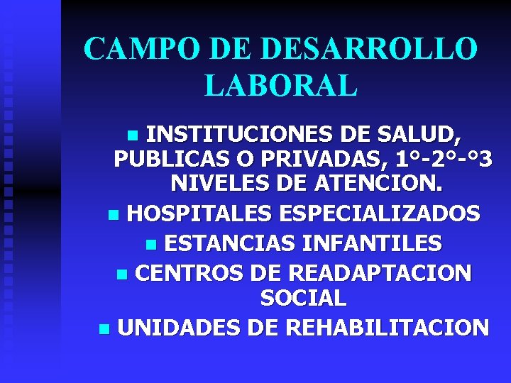 CAMPO DE DESARROLLO LABORAL INSTITUCIONES DE SALUD, PUBLICAS O PRIVADAS, 1°-2°-° 3 NIVELES DE