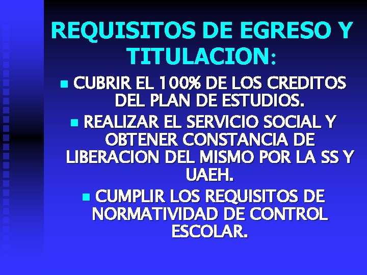 REQUISITOS DE EGRESO Y TITULACION: CUBRIR EL 100% DE LOS CREDITOS DEL PLAN DE