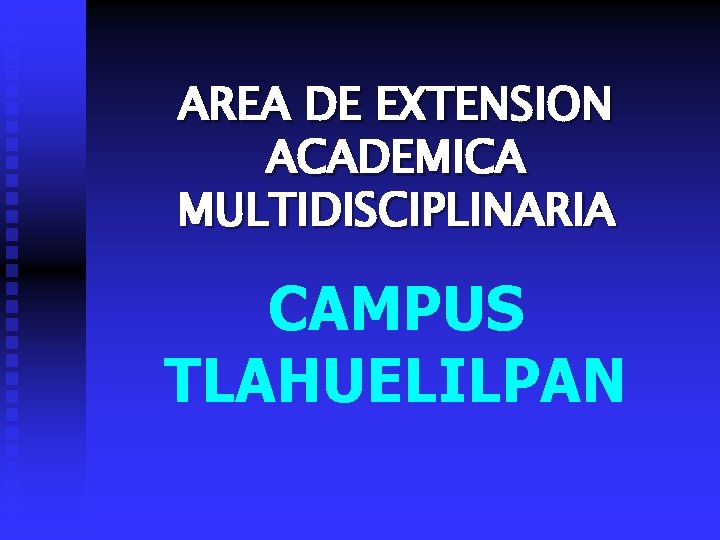 AREA DE EXTENSION ACADEMICA MULTIDISCIPLINARIA CAMPUS TLAHUELILPAN 