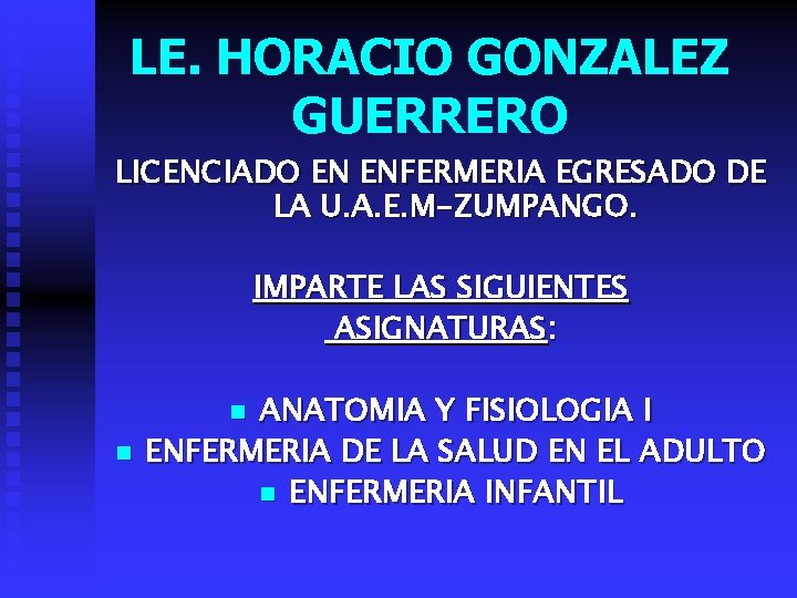 LE. HORACIO GONZALEZ GUERRERO LICENCIADO EN ENFERMERIA EGRESADO DE LA U. A. E. M-ZUMPANGO.