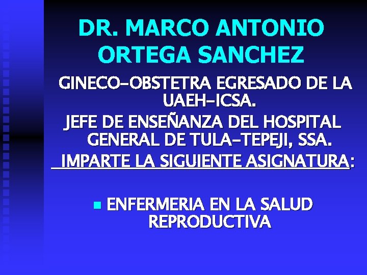 DR. MARCO ANTONIO ORTEGA SANCHEZ GINECO-OBSTETRA EGRESADO DE LA UAEH-ICSA. JEFE DE ENSEÑANZA DEL
