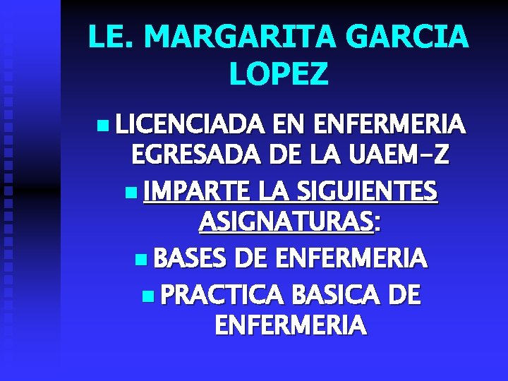 LE. MARGARITA GARCIA LOPEZ n LICENCIADA EN ENFERMERIA EGRESADA DE LA UAEM-Z n IMPARTE