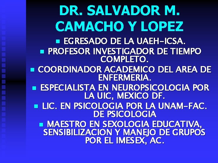 DR. SALVADOR M. CAMACHO Y LOPEZ EGRESADO DE LA UAEH-ICSA. n PROFESOR INVESTIGADOR DE