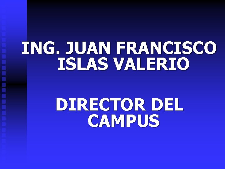 ING. JUAN FRANCISCO ISLAS VALERIO DIRECTOR DEL CAMPUS 