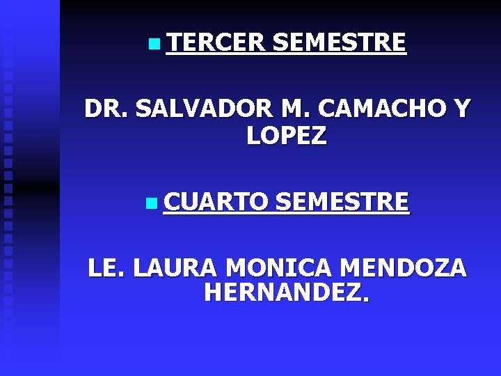 n TERCER SEMESTRE DR. SALVADOR M. CAMACHO Y LOPEZ n CUARTO SEMESTRE LE. LAURA