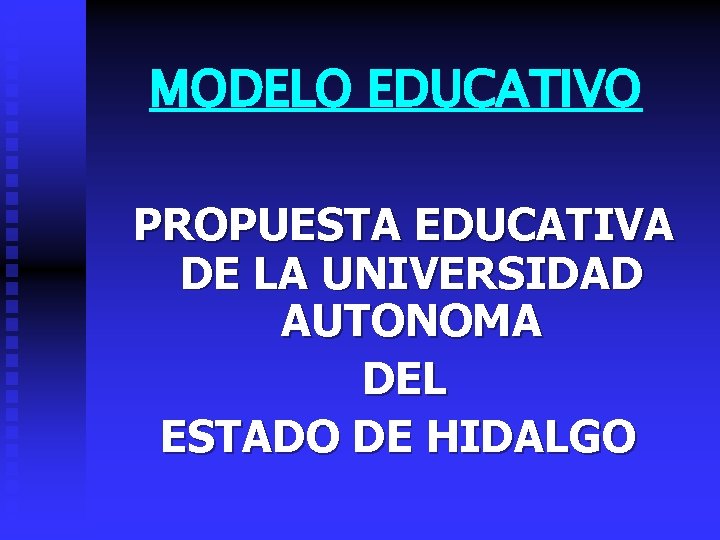 MODELO EDUCATIVO PROPUESTA EDUCATIVA DE LA UNIVERSIDAD AUTONOMA DEL ESTADO DE HIDALGO 