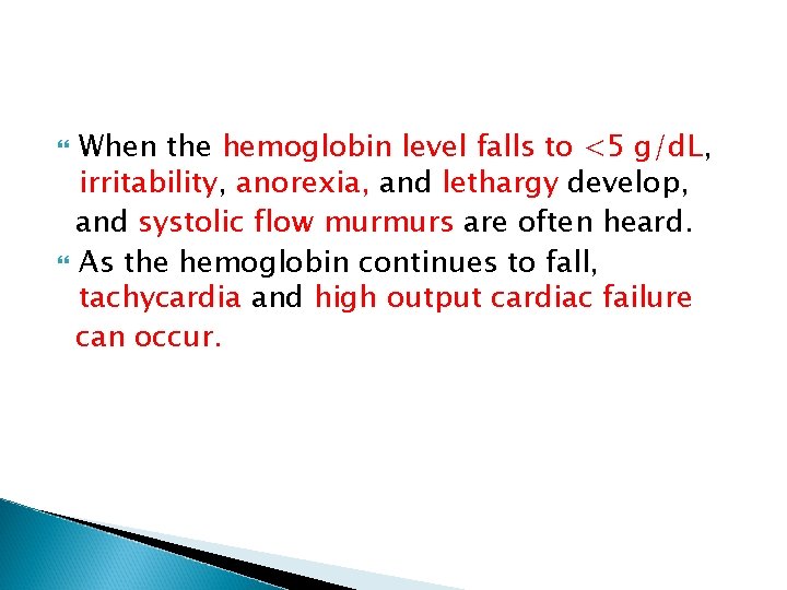 When the hemoglobin level falls to <5 g/d. L, irritability, anorexia, and lethargy develop,