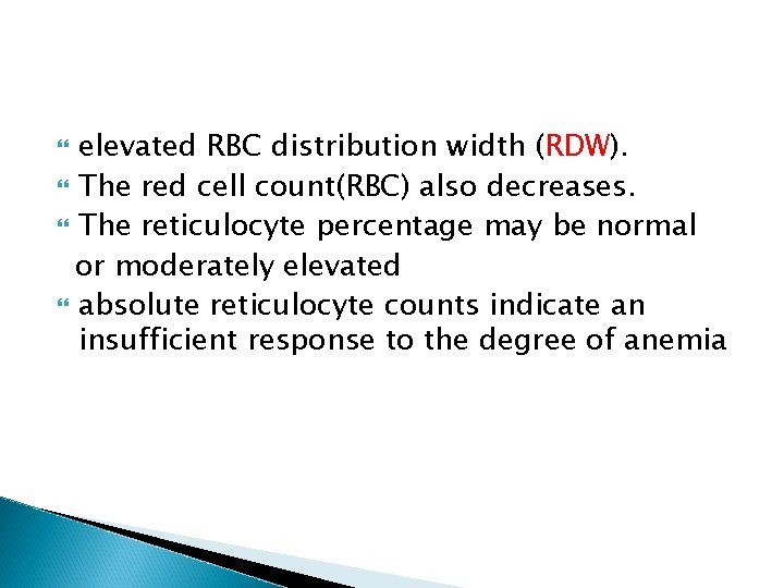 elevated RBC distribution width (RDW). The red cell count(RBC) also decreases. The reticulocyte percentage