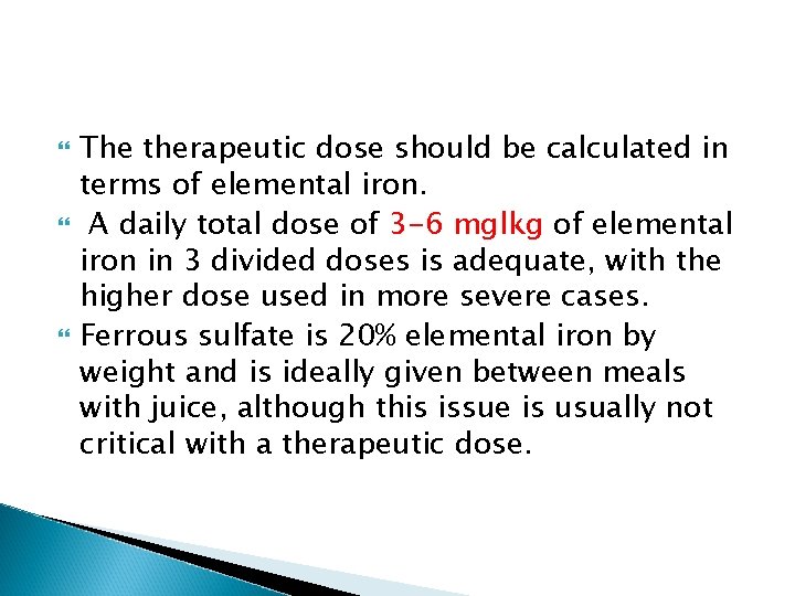  The therapeutic dose should be calculated in terms of elemental iron. A daily