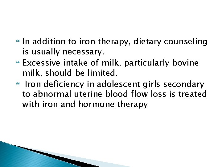  In addition to iron therapy, dietary counseling is usually necessary. Excessive intake of