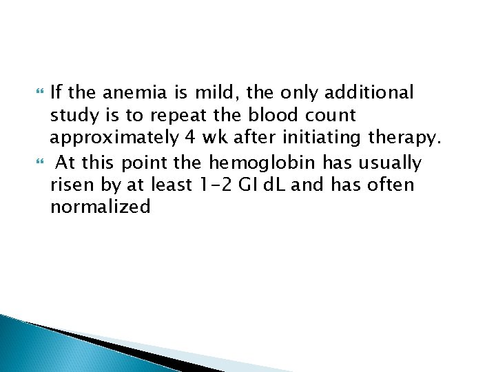  If the anemia is mild, the only additional study is to repeat the