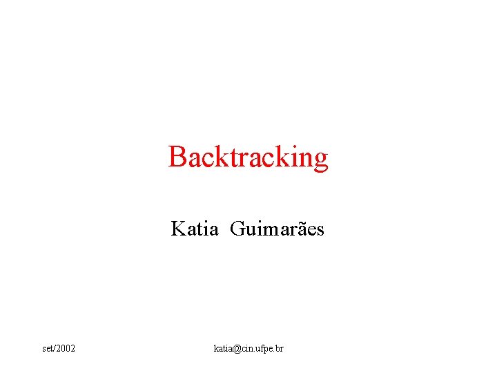 Backtracking Katia Guimarães set/2002 katia@cin. ufpe. br 