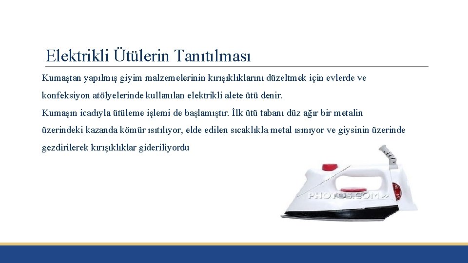 Elektrikli Ütülerin Tanıtılması Kumaştan yapılmış giyim malzemelerinin kırışıklıklarını düzeltmek için evlerde ve konfeksiyon atölyelerinde