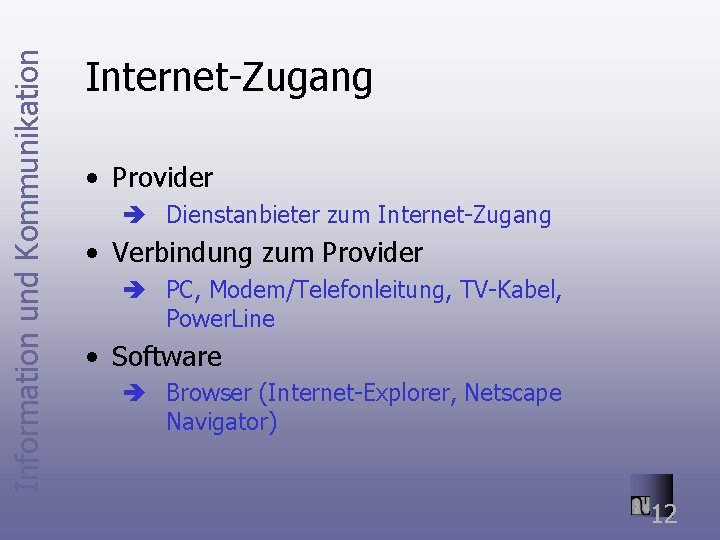 Information und Kommunikation Internet-Zugang • Provider è Dienstanbieter zum Internet-Zugang • Verbindung zum Provider