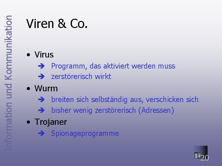 Information und Kommunikation Viren & Co. • Virus è Programm, das aktiviert werden muss