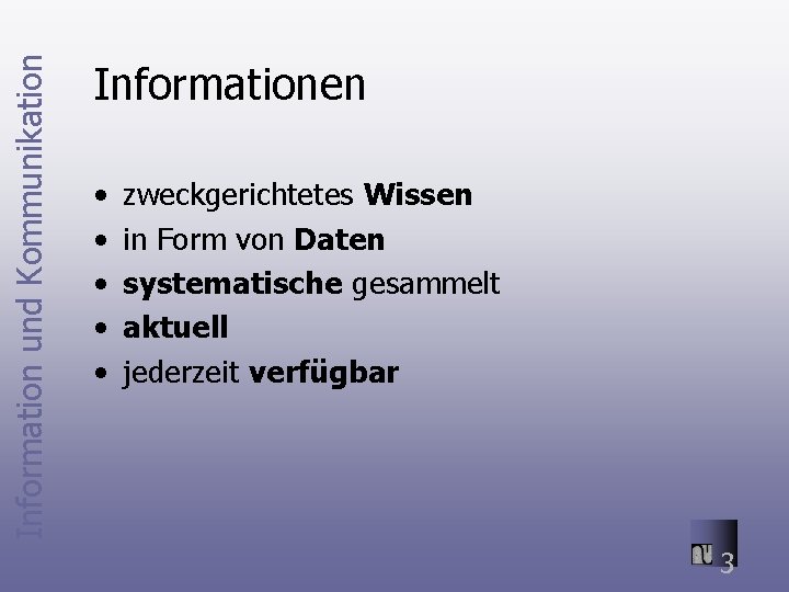 Information und Kommunikation Informationen • • • zweckgerichtetes Wissen in Form von Daten systematische