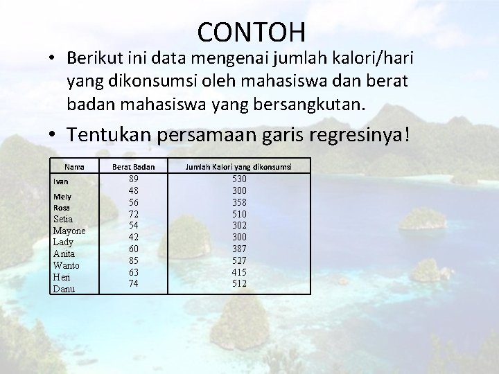 CONTOH • Berikut ini data mengenai jumlah kalori/hari yang dikonsumsi oleh mahasiswa dan berat