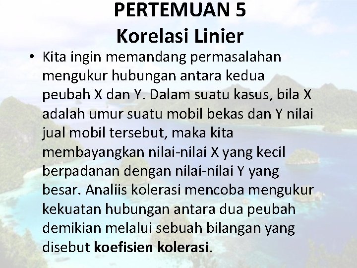 PERTEMUAN 5 Korelasi Linier • Kita ingin memandang permasalahan mengukur hubungan antara kedua peubah