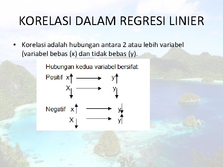 KORELASI DALAM REGRESI LINIER • Korelasi adalah hubungan antara 2 atau lebih variabel (variabel