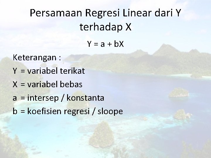 Persamaan Regresi Linear dari Y terhadap X Y = a + b. X Keterangan