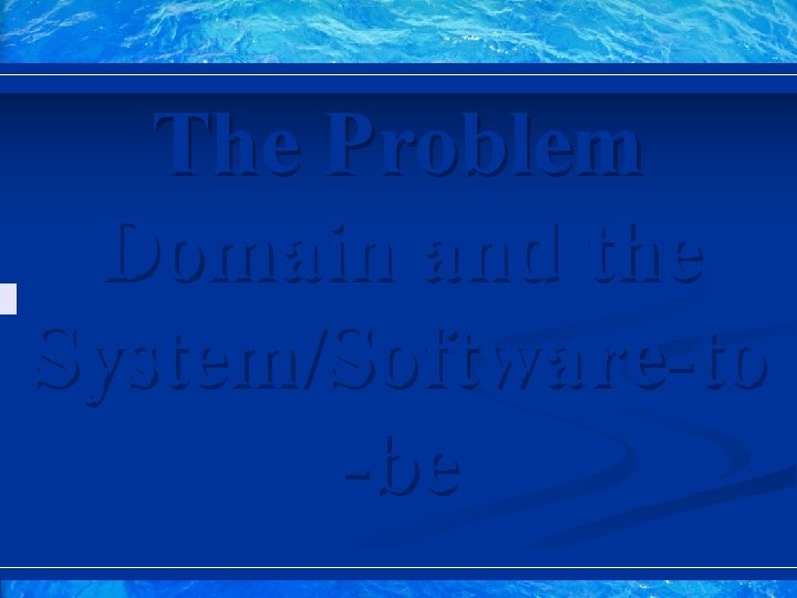 The Problem Domain and the System/Software-to -be 