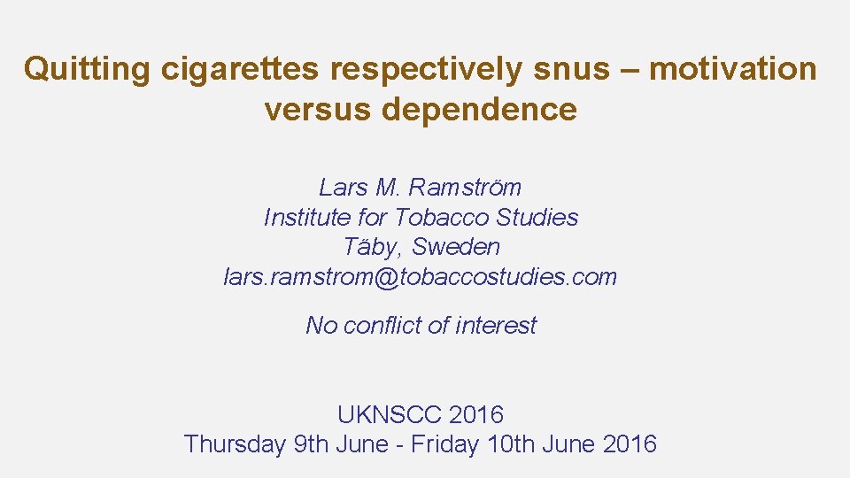 Quitting cigarettes respectively snus – motivation versus dependence Lars M. Ramström Institute for Tobacco