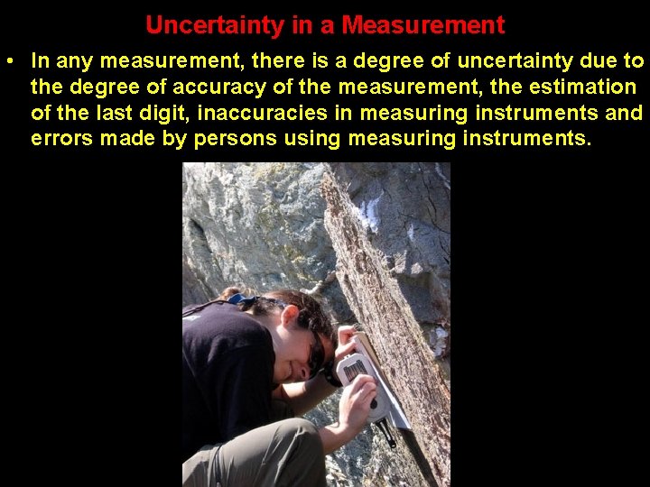Uncertainty in a Measurement • In any measurement, there is a degree of uncertainty