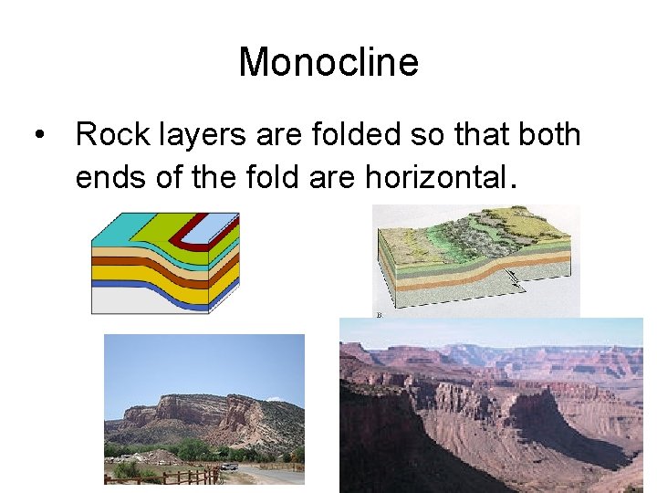Monocline • Rock layers are folded so that both ends of the fold are