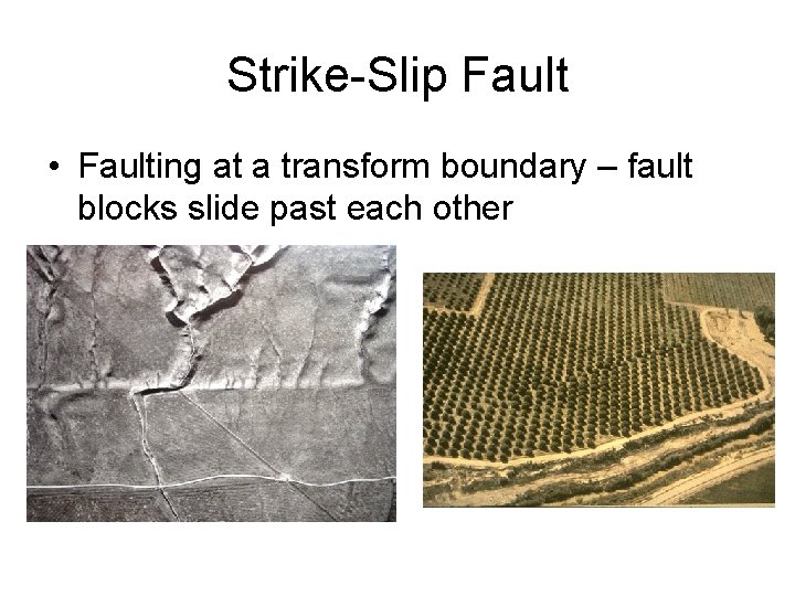 Strike-Slip Fault • Faulting at a transform boundary – fault blocks slide past each