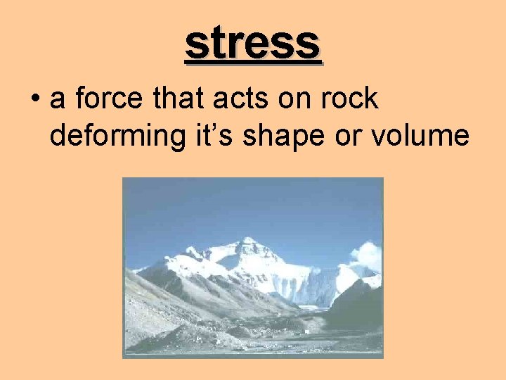 stress • a force that acts on rock deforming it’s shape or volume 