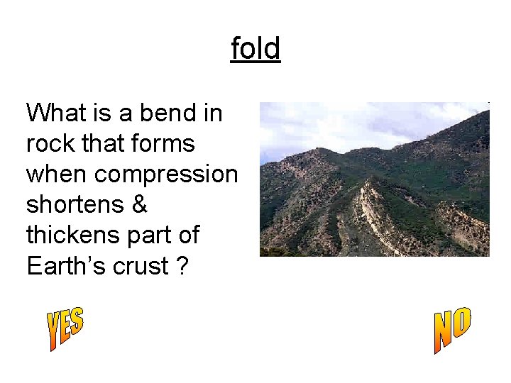 fold What is a bend in rock that forms when compression shortens & thickens