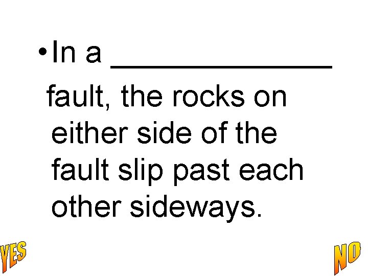  • In a _______ fault, the rocks on either side of the fault