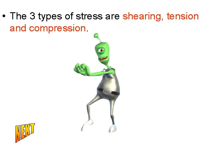  • The 3 types of stress are shearing, tension and compression. 