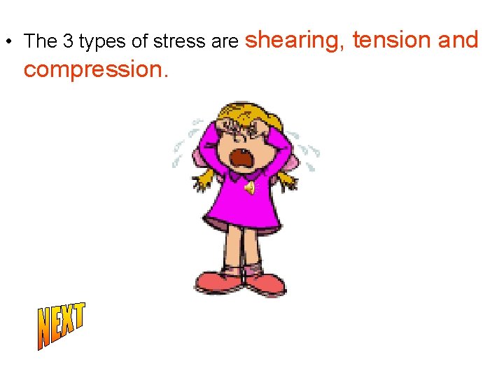  • The 3 types of stress are shearing, compression. tension and 