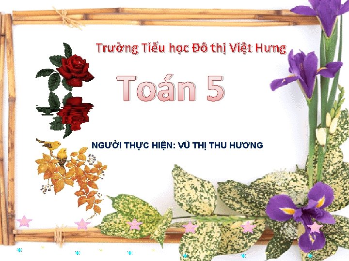 Trường Tiểu học Đô thị Việt Hưng Toán 5 NGƯỜI THỰC HIỆN: VŨ THỊ